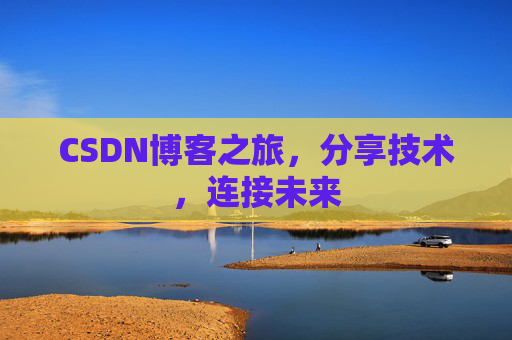 CSDN博客之旅，分享技术，连接未来